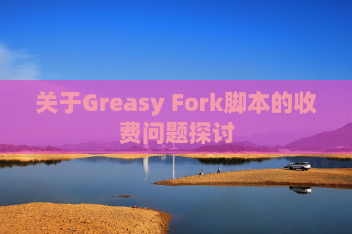 关于Greasy Fork脚本的收费问题探讨
